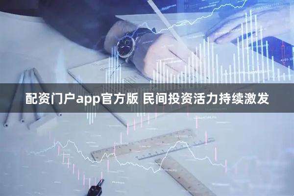 配资门户app官方版 民间投资活力持续激发